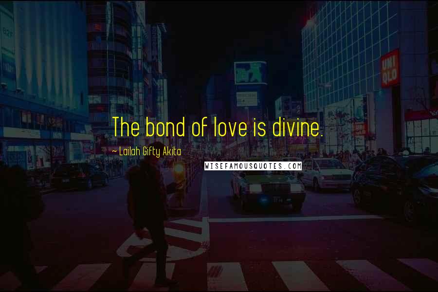 Lailah Gifty Akita Quotes: The bond of love is divine.