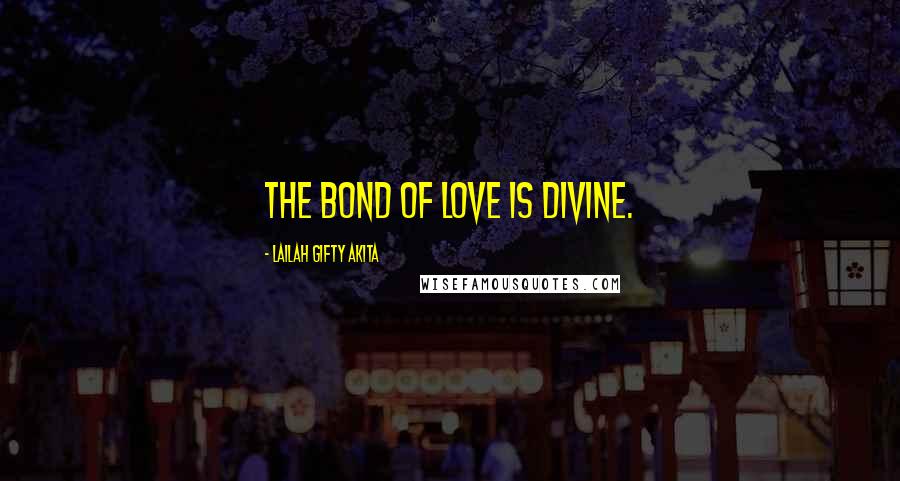 Lailah Gifty Akita Quotes: The bond of love is divine.