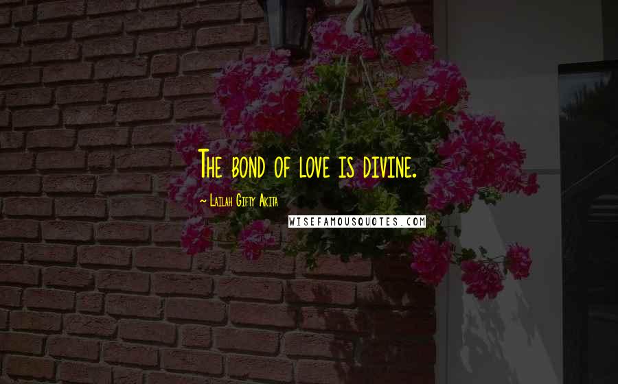 Lailah Gifty Akita Quotes: The bond of love is divine.