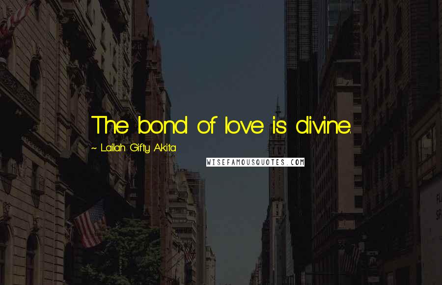 Lailah Gifty Akita Quotes: The bond of love is divine.
