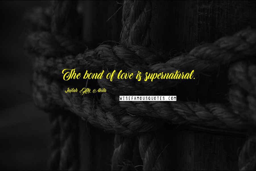 Lailah Gifty Akita Quotes: The bond of love is supernatural.