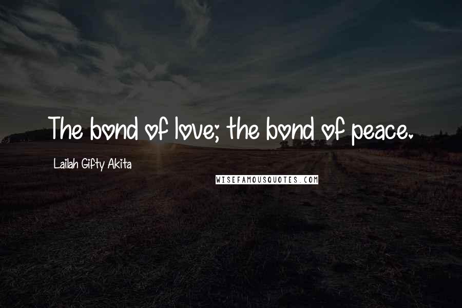 Lailah Gifty Akita Quotes: The bond of love; the bond of peace.