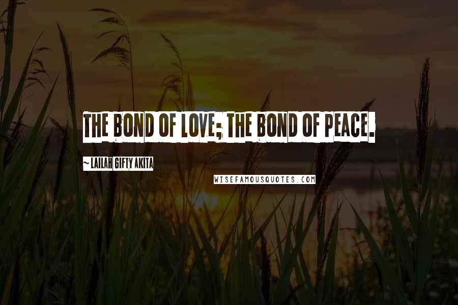 Lailah Gifty Akita Quotes: The bond of love; the bond of peace.
