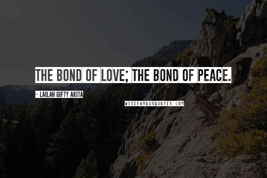 Lailah Gifty Akita Quotes: The bond of love; the bond of peace.