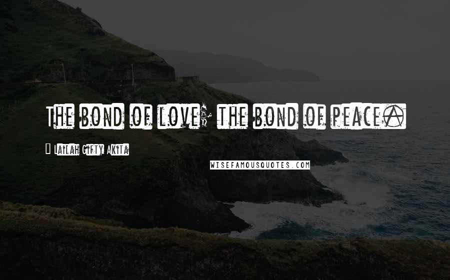 Lailah Gifty Akita Quotes: The bond of love; the bond of peace.