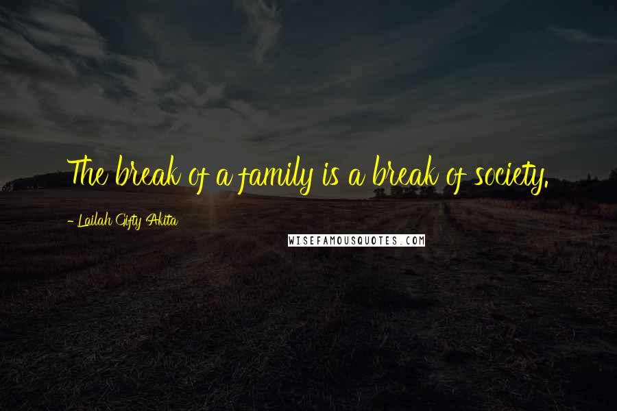 Lailah Gifty Akita Quotes: The break of a family is a break of society.