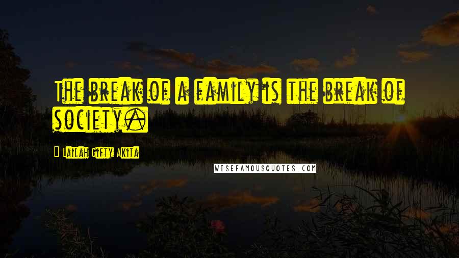 Lailah Gifty Akita Quotes: The break of a family is the break of society.