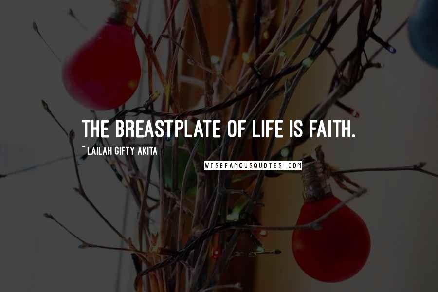 Lailah Gifty Akita Quotes: The breastplate of life is faith.