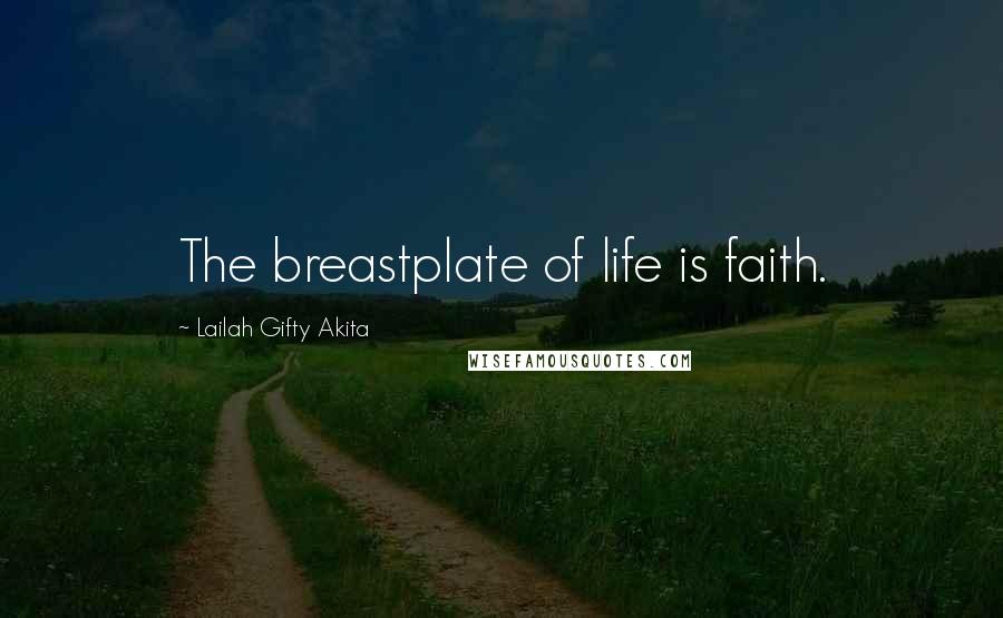 Lailah Gifty Akita Quotes: The breastplate of life is faith.