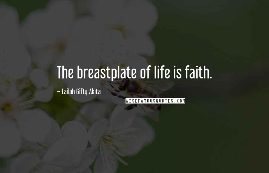 Lailah Gifty Akita Quotes: The breastplate of life is faith.