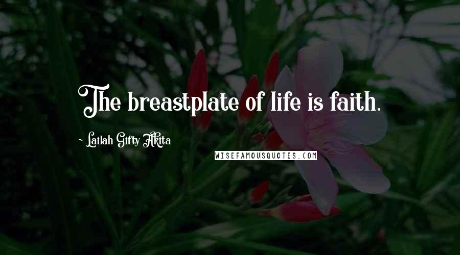 Lailah Gifty Akita Quotes: The breastplate of life is faith.