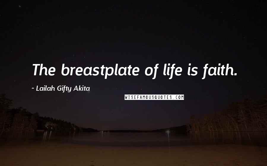 Lailah Gifty Akita Quotes: The breastplate of life is faith.