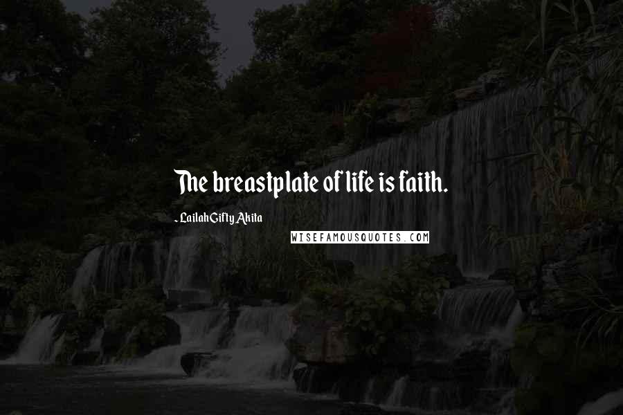 Lailah Gifty Akita Quotes: The breastplate of life is faith.