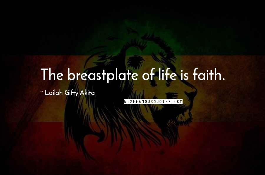 Lailah Gifty Akita Quotes: The breastplate of life is faith.