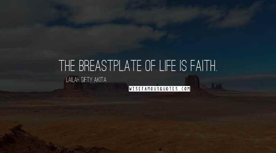 Lailah Gifty Akita Quotes: The breastplate of life is faith.