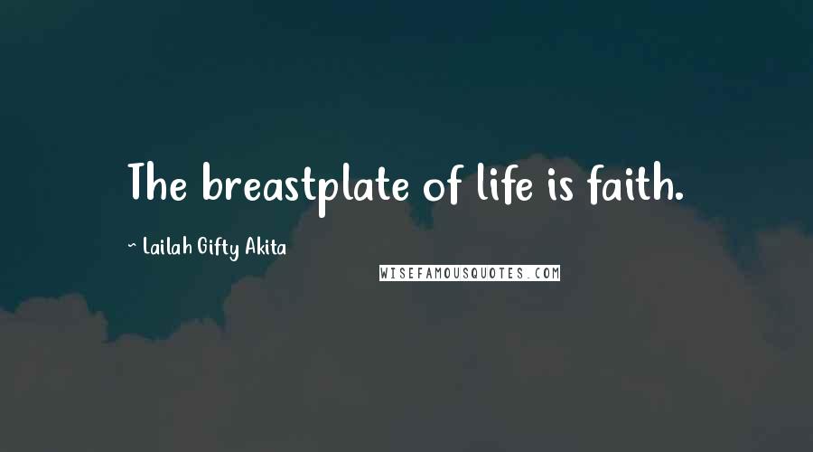 Lailah Gifty Akita Quotes: The breastplate of life is faith.