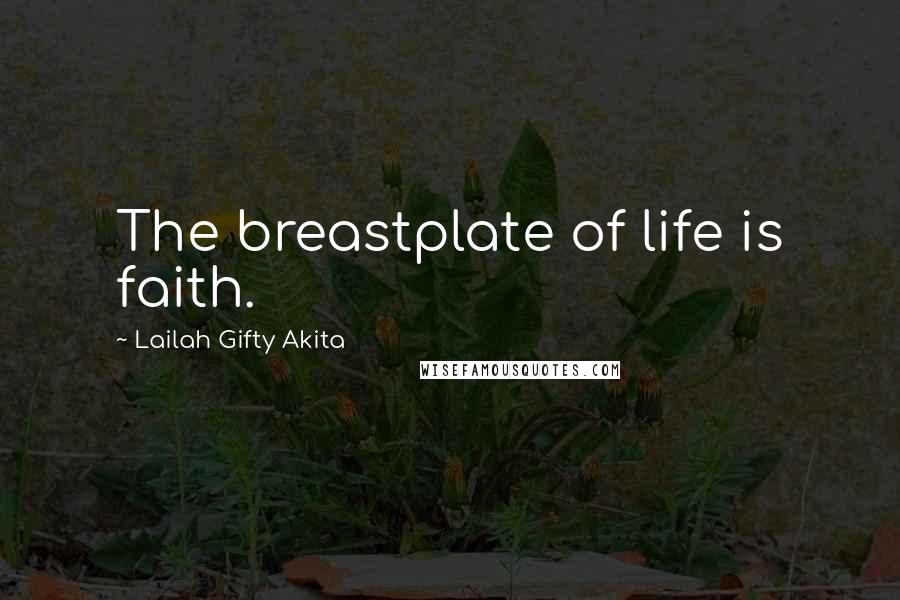 Lailah Gifty Akita Quotes: The breastplate of life is faith.