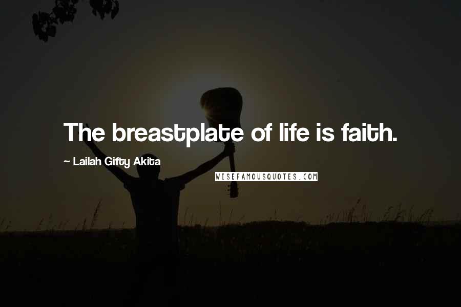 Lailah Gifty Akita Quotes: The breastplate of life is faith.