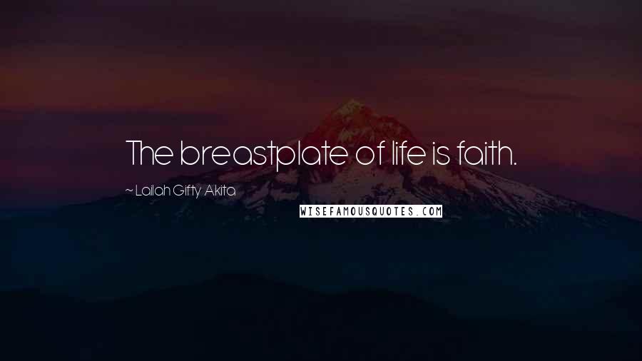 Lailah Gifty Akita Quotes: The breastplate of life is faith.
