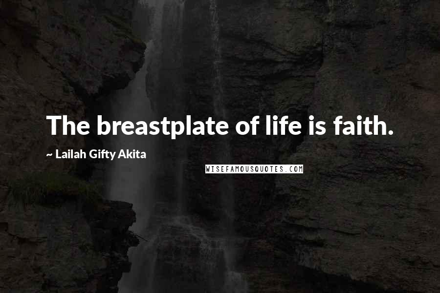 Lailah Gifty Akita Quotes: The breastplate of life is faith.