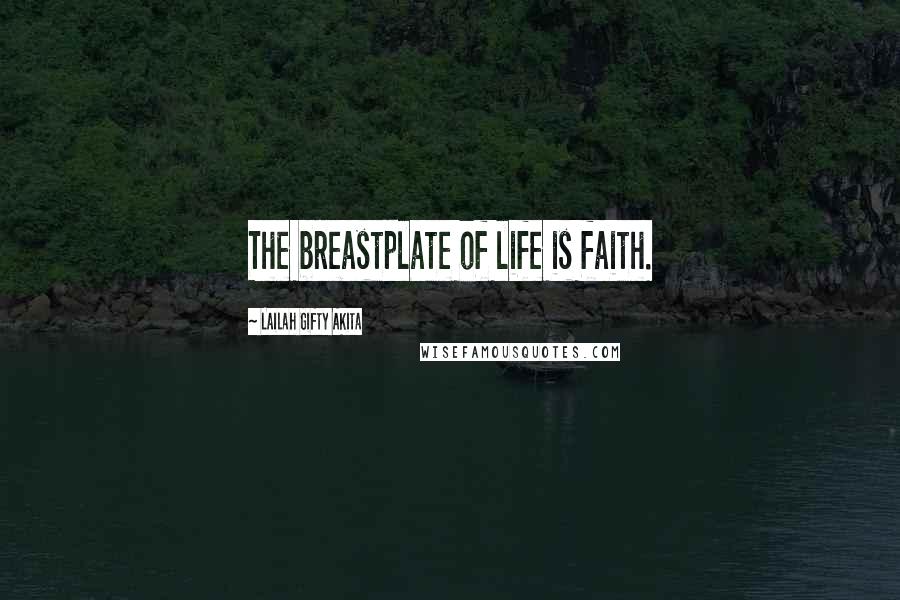 Lailah Gifty Akita Quotes: The breastplate of life is faith.