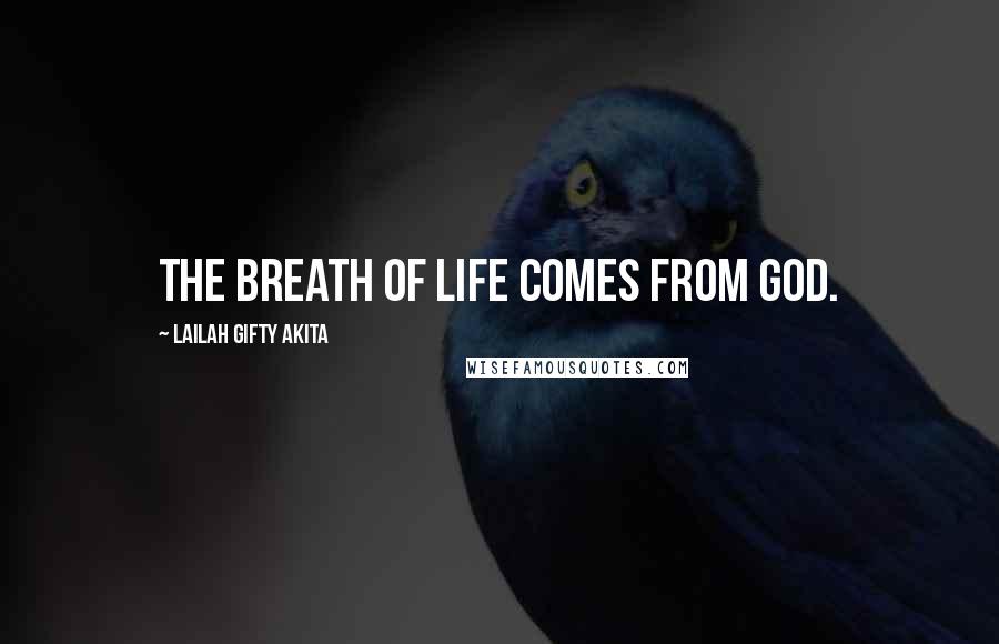 Lailah Gifty Akita Quotes: The breath of life comes from God.
