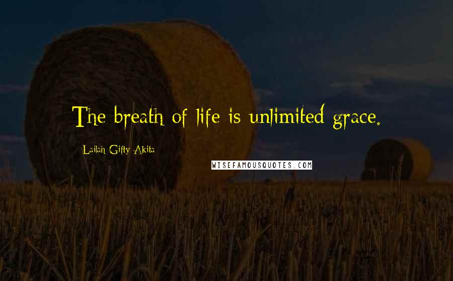 Lailah Gifty Akita Quotes: The breath of life is unlimited grace.