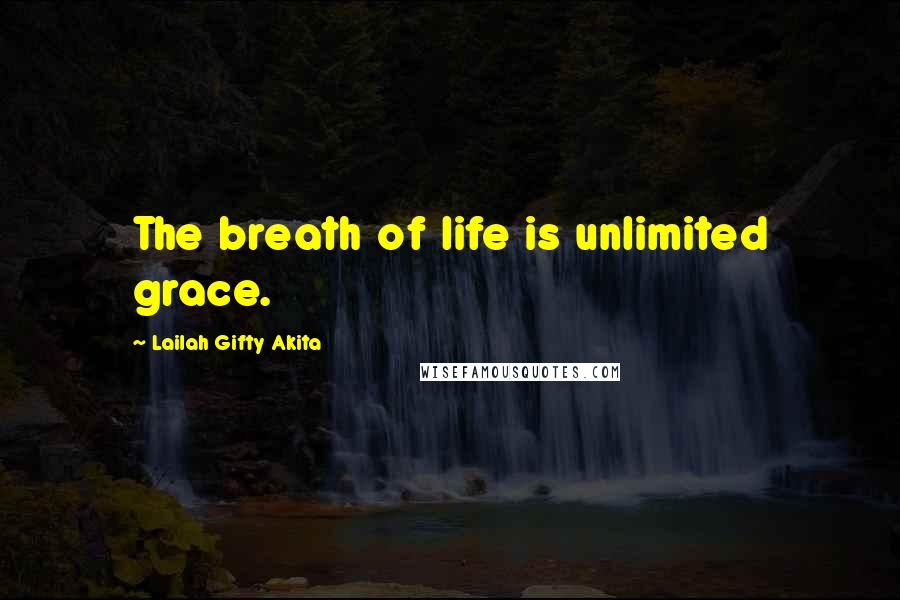 Lailah Gifty Akita Quotes: The breath of life is unlimited grace.