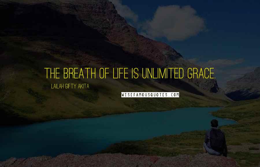 Lailah Gifty Akita Quotes: The breath of life is unlimited grace.