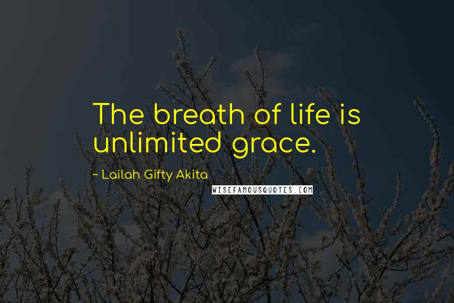 Lailah Gifty Akita Quotes: The breath of life is unlimited grace.