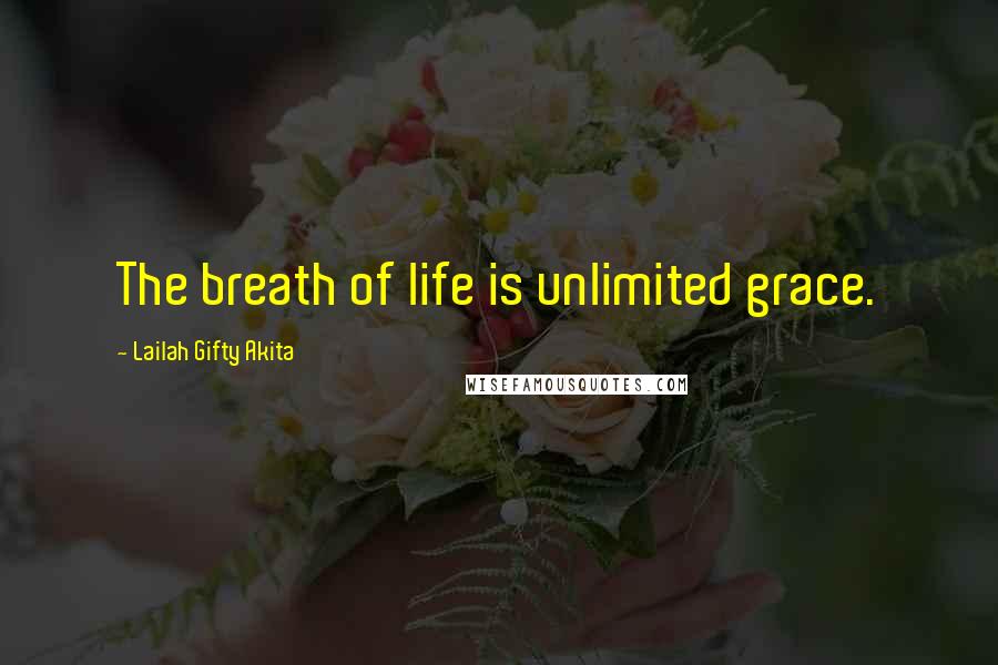 Lailah Gifty Akita Quotes: The breath of life is unlimited grace.