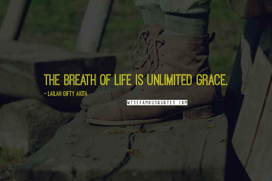 Lailah Gifty Akita Quotes: The breath of life is unlimited grace.