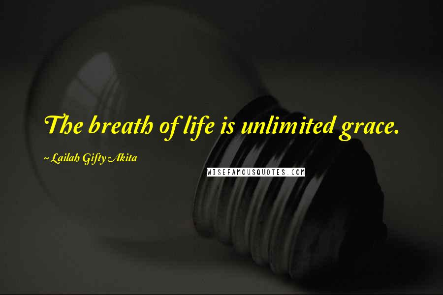 Lailah Gifty Akita Quotes: The breath of life is unlimited grace.