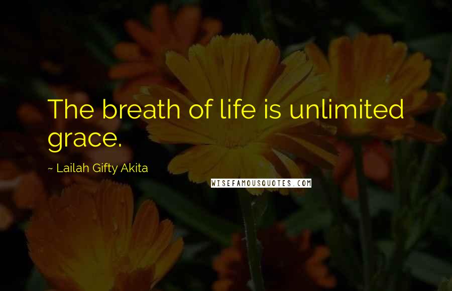 Lailah Gifty Akita Quotes: The breath of life is unlimited grace.