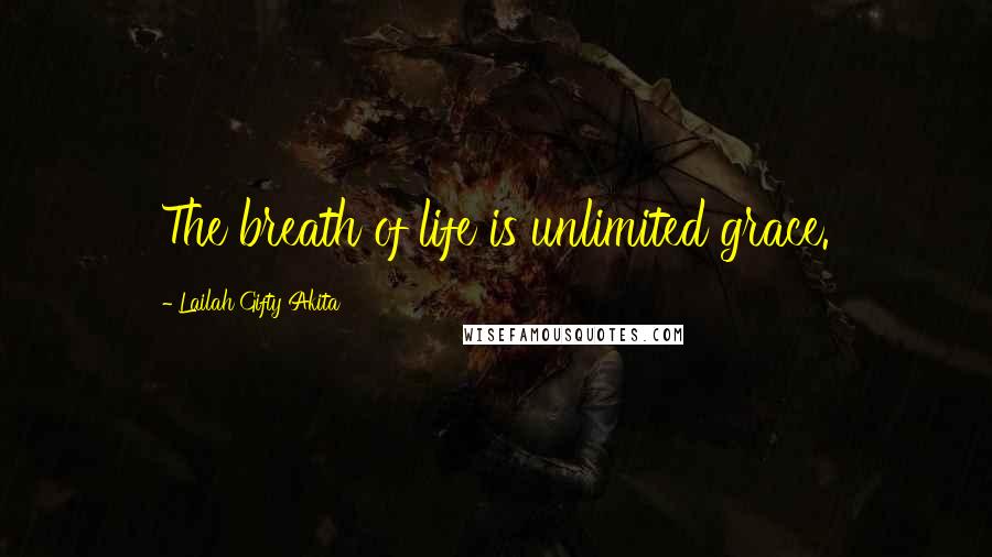 Lailah Gifty Akita Quotes: The breath of life is unlimited grace.