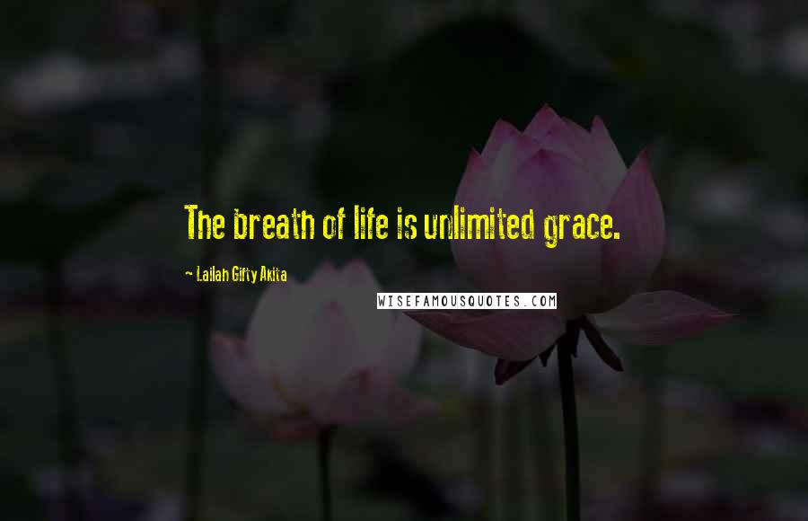 Lailah Gifty Akita Quotes: The breath of life is unlimited grace.