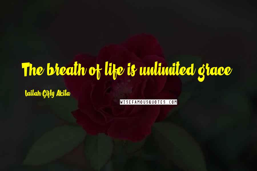 Lailah Gifty Akita Quotes: The breath of life is unlimited grace.