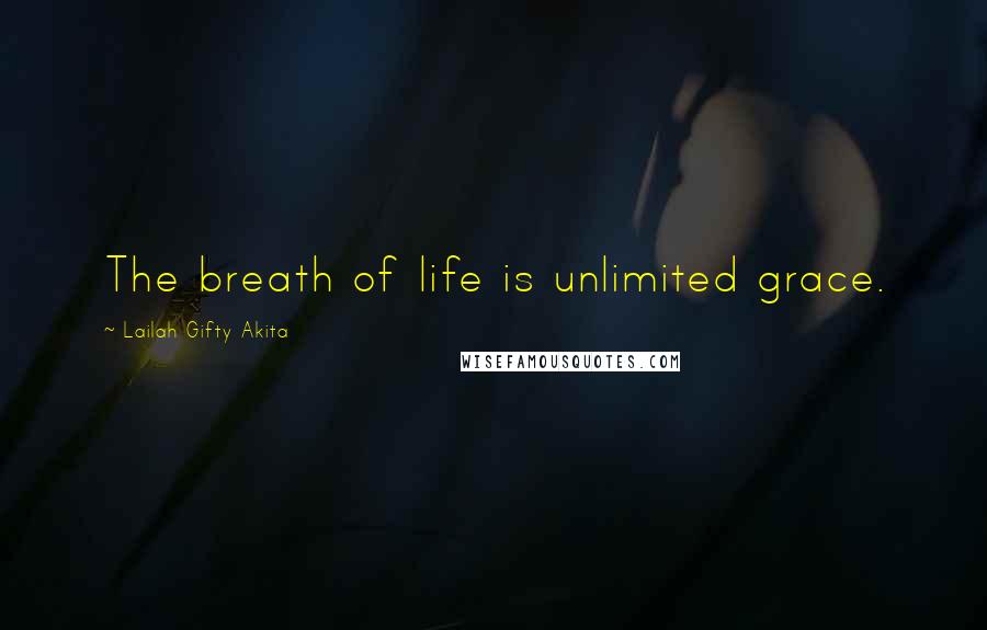 Lailah Gifty Akita Quotes: The breath of life is unlimited grace.