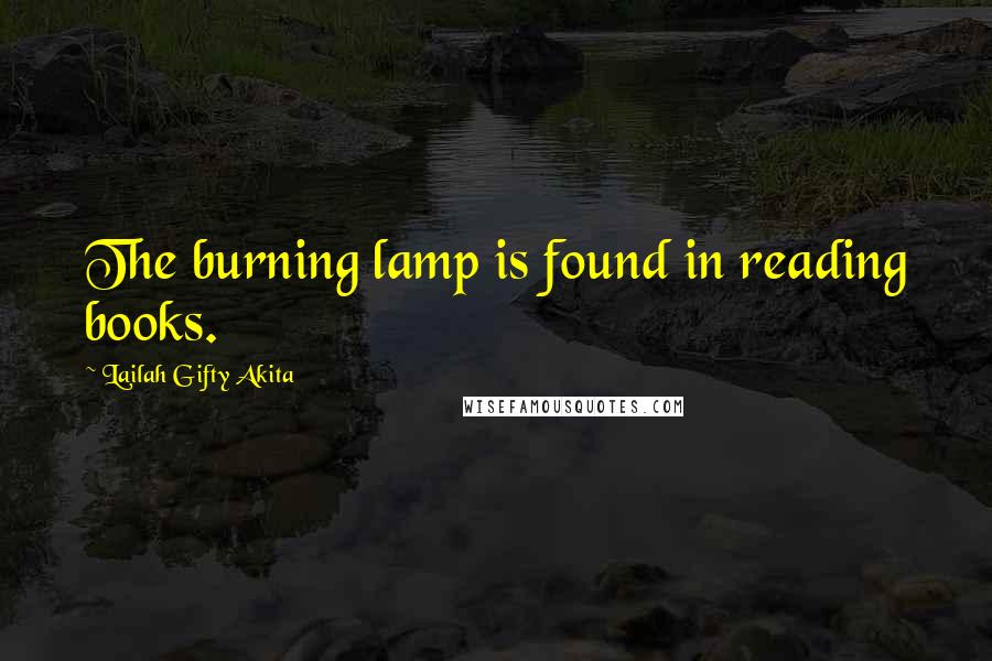 Lailah Gifty Akita Quotes: The burning lamp is found in reading books.
