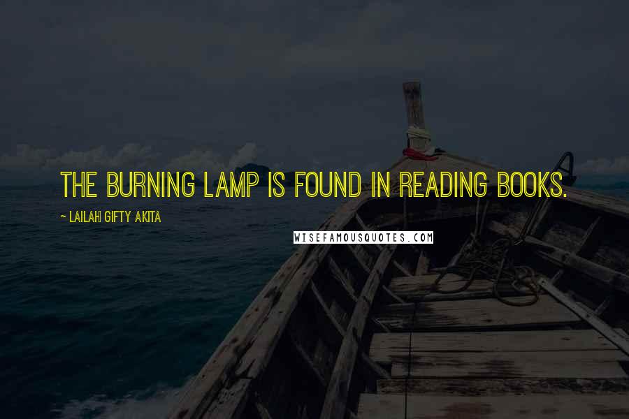 Lailah Gifty Akita Quotes: The burning lamp is found in reading books.