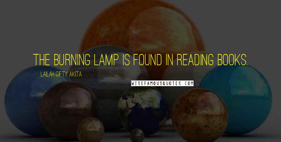 Lailah Gifty Akita Quotes: The burning lamp is found in reading books.