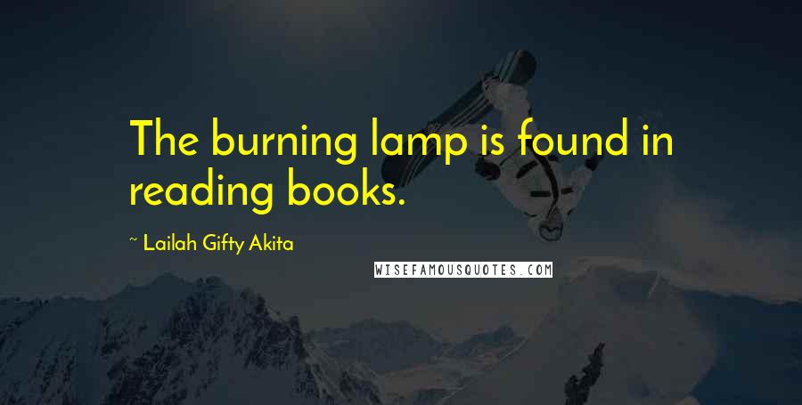 Lailah Gifty Akita Quotes: The burning lamp is found in reading books.