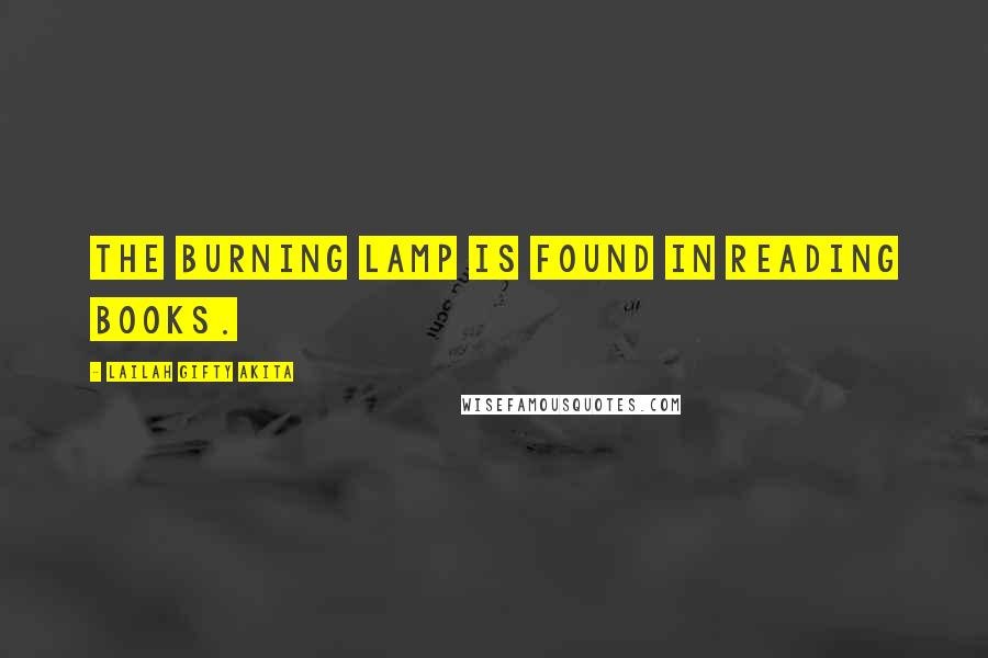 Lailah Gifty Akita Quotes: The burning lamp is found in reading books.