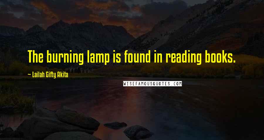Lailah Gifty Akita Quotes: The burning lamp is found in reading books.