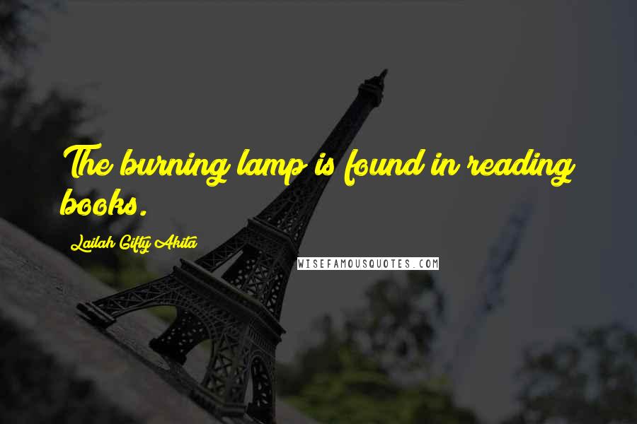 Lailah Gifty Akita Quotes: The burning lamp is found in reading books.