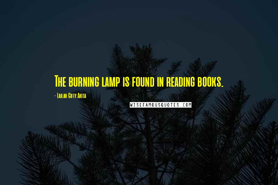 Lailah Gifty Akita Quotes: The burning lamp is found in reading books.