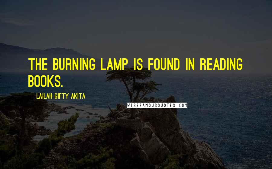 Lailah Gifty Akita Quotes: The burning lamp is found in reading books.