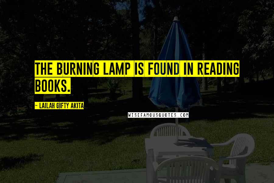 Lailah Gifty Akita Quotes: The burning lamp is found in reading books.