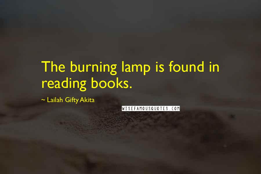 Lailah Gifty Akita Quotes: The burning lamp is found in reading books.