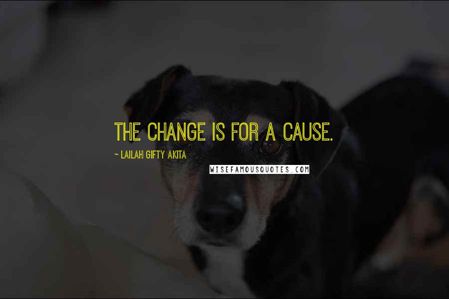 Lailah Gifty Akita Quotes: The change is for a cause.